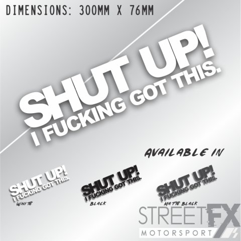 Shut Up I F*cking Got this Sticker White Decal 4x4 Send it Aussie Drift Car JDM